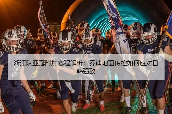 浙江队亚冠附加赛程解析：乔迪地面传控如何应对日韩强敌